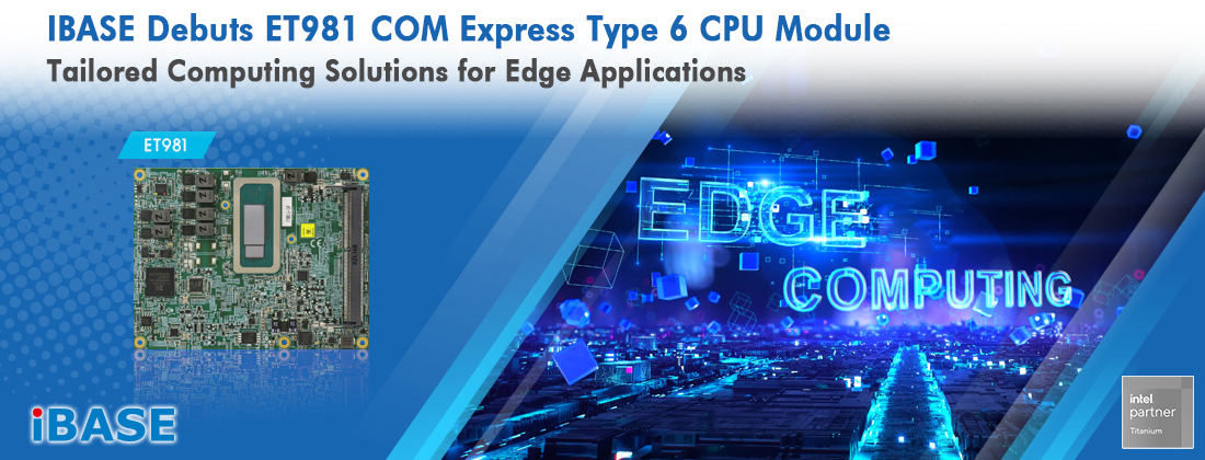 The ET981 COM Express Type 6 (3.0) CPU module is designed for industrial, medical, transportation, and edge computing applications. 